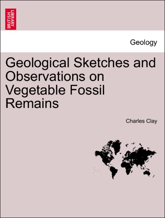 Geological Sketches and Observations on Vegetable Fossil Remains