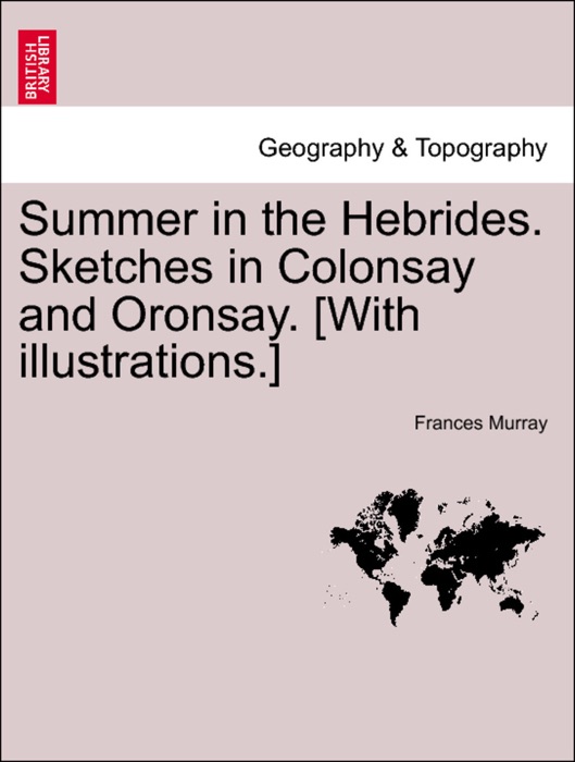 Summer in the Hebrides. Sketches in Colonsay and Oronsay. [With illustrations.]