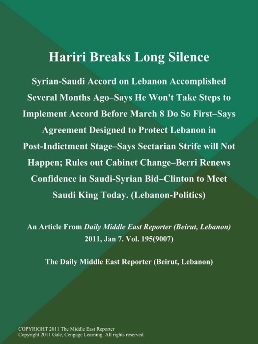 Hariri Breaks Long Silence: Syrian-Saudi Accord on Lebanon Accomplished Several Months Ago--Says He Won't Take Steps to Implement Accord Before March 8 Do So First--Says Agreement Designed to Protect Lebanon in Post-Indictment Stage--Says Sectarian Strife will Not Happen; Rules out Cabinet Change--Berri Renews Confidence in Saudi-Syrian Bid--Clinton to Meet Saudi King Today (Lebanon-Politics)