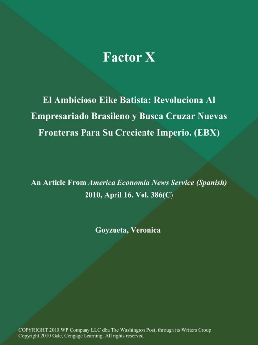 Factor X: El Ambicioso Eike Batista: Revoluciona Al Empresariado Brasileno y Busca Cruzar Nuevas Fronteras Para Su Creciente Imperio (EBX)