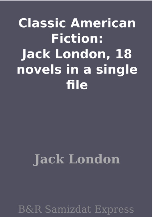 Classic American Fiction: Jack London, 18 novels in a single file