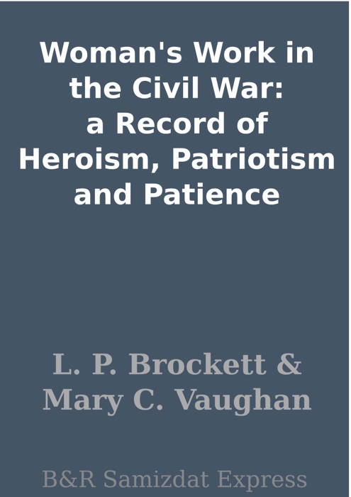 Woman's Work in the Civil War: a Record of Heroism, Patriotism and Patience