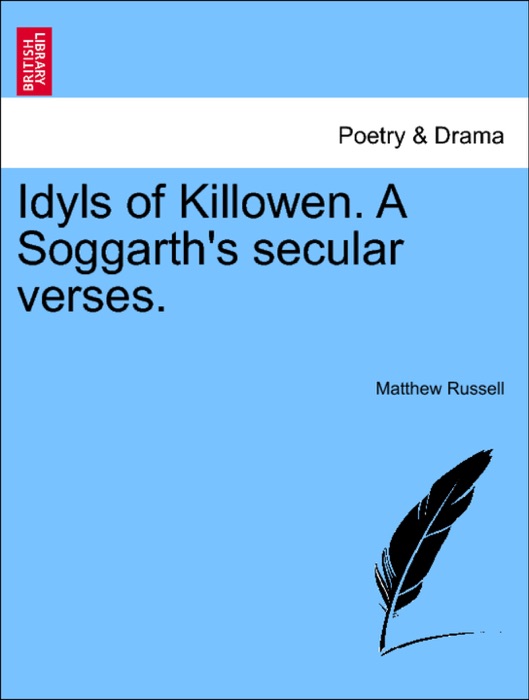 Idyls of Killowen. A Soggarth's secular verses.