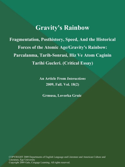 Gravity's Rainbow: Fragmentation, Posthistory, Speed, And the Historical Forces of the Atomic Age/Gravity's Rainbow: Parcalanma, Tarih-Sonrasi, Hiz Ve Atom Caginin Tarihi Gucleri (Critical Essay)