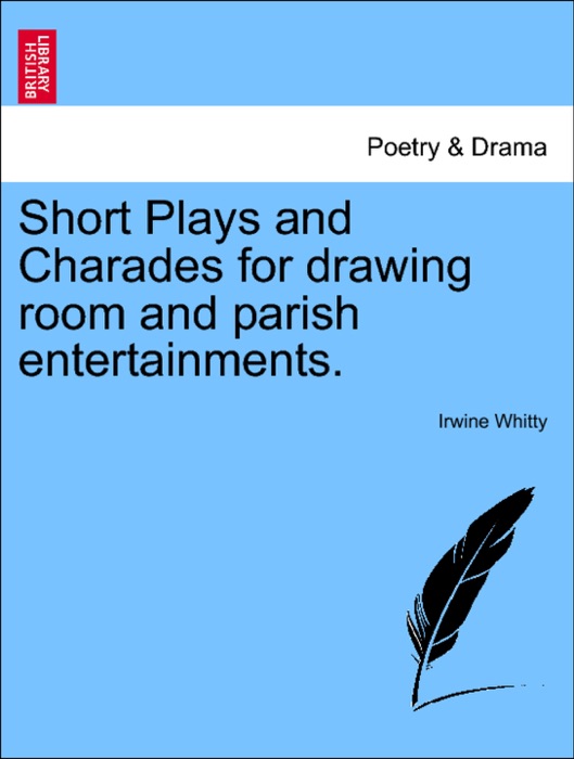 Short Plays and Charades for drawing room and parish entertainments.