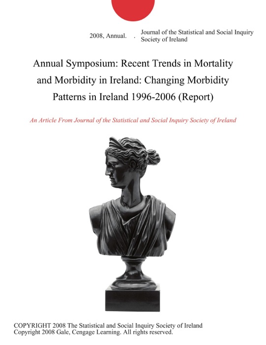 Annual Symposium: Recent Trends in Mortality and Morbidity in Ireland: Changing Morbidity Patterns in Ireland 1996-2006 (Report)