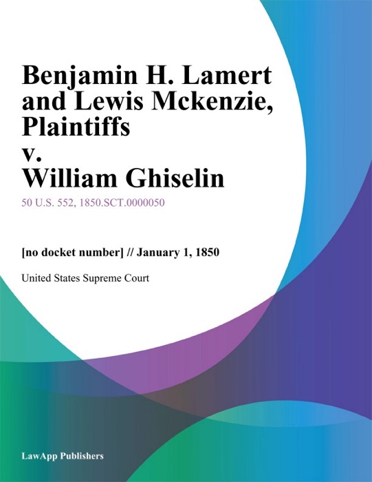 Benjamin H. Lamert and Lewis Mckenzie, Plaintiffs v. William Ghiselin