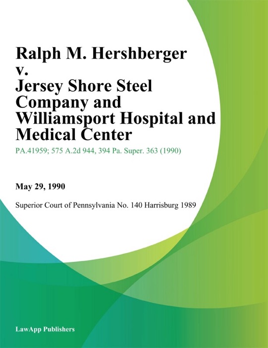 Ralph M. Hershberger v. Jersey Shore Steel Company and Williamsport Hospital and Medical Center