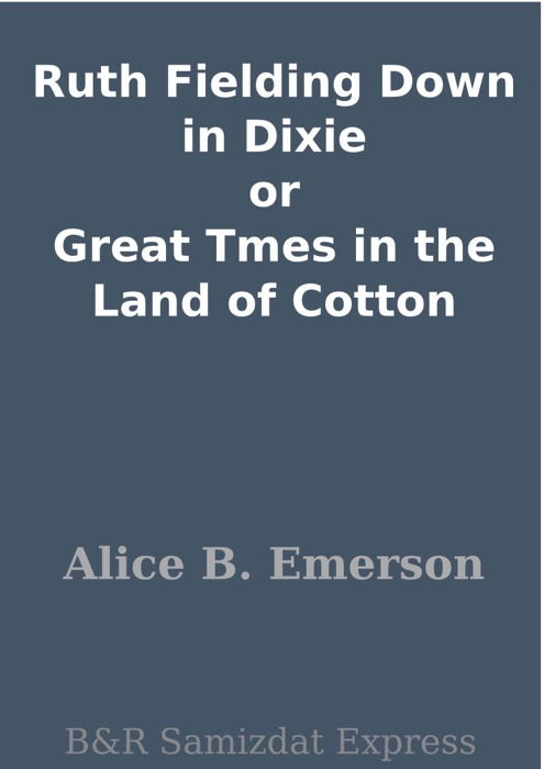 Ruth Fielding Down in Dixie or Great Tmes in the Land of Cotton