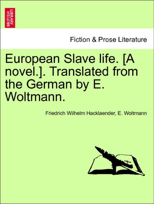 European Slave life. [A novel.]. Translated from the German by E. Woltmann. Vol. I