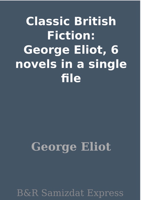 Classic British Fiction: George Eliot, 6 novels in a single file