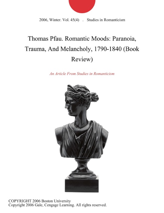 Thomas Pfau. Romantic Moods: Paranoia, Trauma, And Melancholy, 1790-1840 (Book Review)