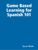 Game Based Learning for Spanish 101 - Naomi Wahls