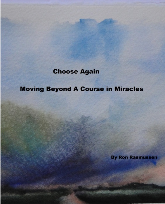 Choose Again: Moving Beyond A Course in Miracles