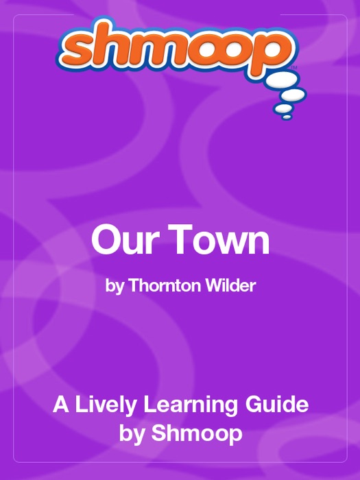Our Town: Shmoop Learning Guide