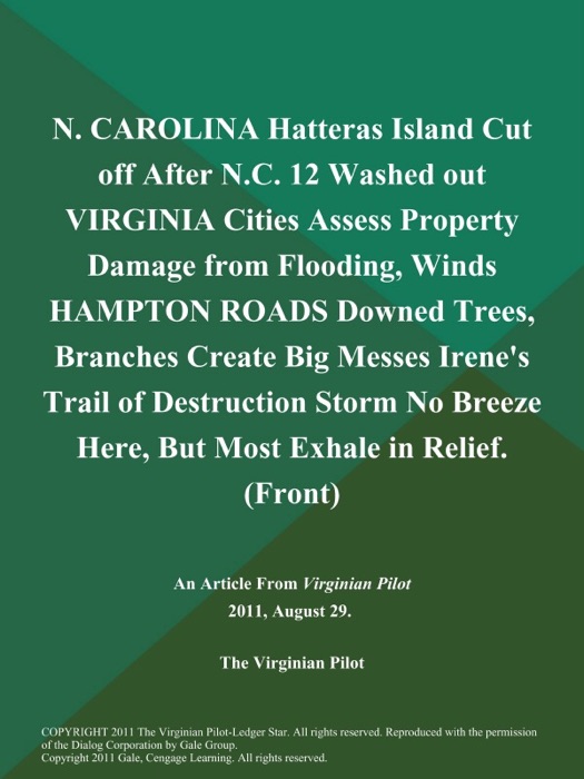 N. CAROLINA Hatteras Island Cut off After N.C. 12 Washed out VIRGINIA Cities Assess Property Damage from Flooding, Winds HAMPTON ROADS Downed Trees, Branches Create Big Messes Irene's Trail of Destruction Storm No Breeze Here, But Most Exhale in Relief (Front)