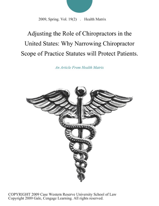 Adjusting the Role of Chiropractors in the United States: Why Narrowing Chiropractor Scope of Practice Statutes will Protect Patients.