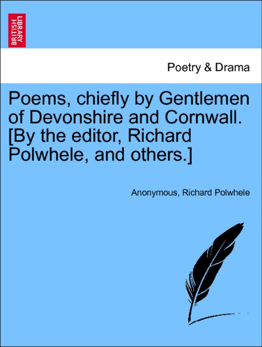 Poems, chiefly by Gentlemen of Devonshire and Cornwall. [By the editor, Richard Polwhele, and others.] Vol. II.