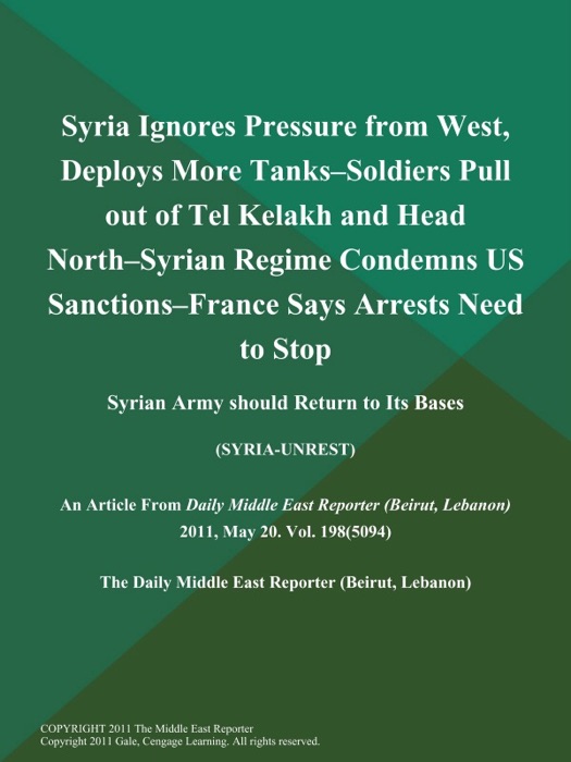 Syria Ignores Pressure from West, Deploys More Tanks--Soldiers Pull out of Tel Kelakh and Head North--Syrian Regime Condemns US Sanctions--France Says Arrests Need to Stop; Syrian Army should Return to Its Bases (SYRIA-UNREST)