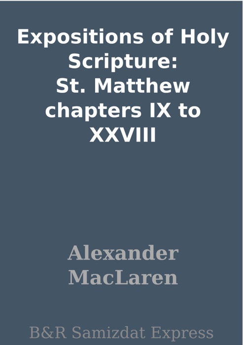 Expositions of Holy Scripture: St. Matthew chapters IX to XXVIII