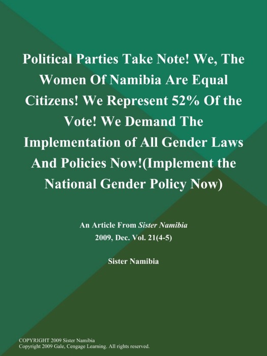 Political Parties Take Note! We, The Women of Namibia are Equal Citizens! We Represent 52% of the Vote! We Demand the Implementation of All Gender Laws and Policies Now!(Implement the National Gender Policy Now)