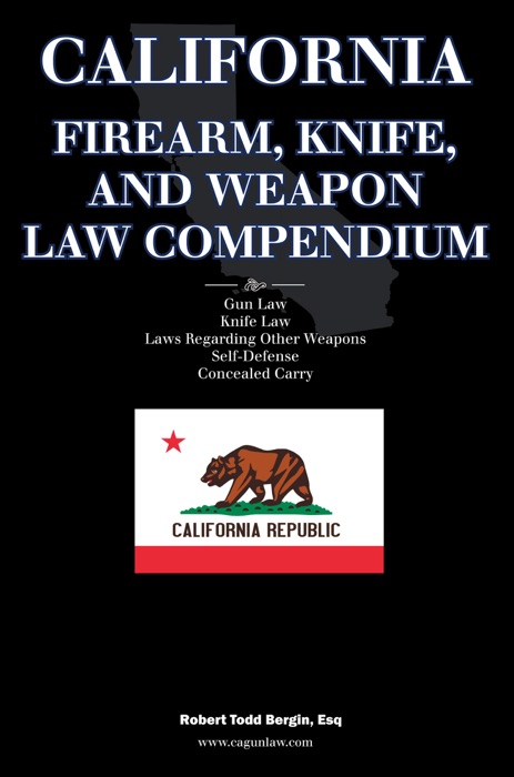 California Firearm, Knife, and Weapon Law Compendium