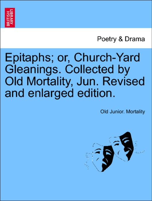 Epitaphs; or, Church-Yard Gleanings. Collected by Old Mortality, Jun. Revised and enlarged edition.