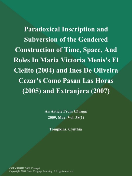 Paradoxical Inscription and Subversion of the Gendered Construction of Time, Space, And Roles in Maria Victoria Menis's El Cielito (2004) and Ines de Oliveira Cezar's Como Pasan Las Horas (2005) and Extranjera (2007)