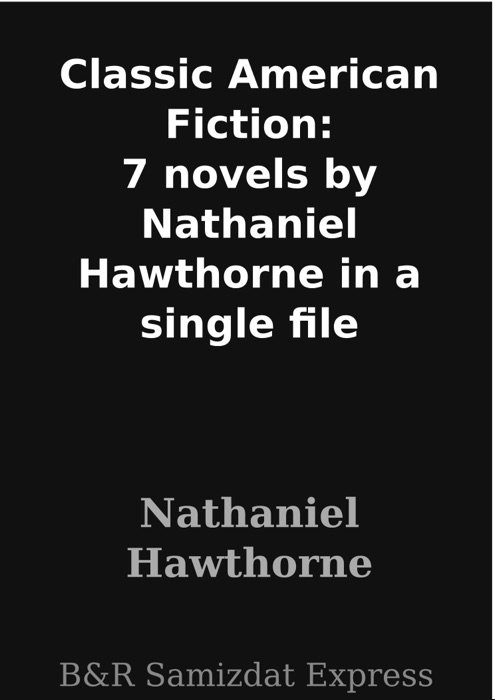 Classic American Fiction: 7 novels by Nathaniel Hawthorne in a single file