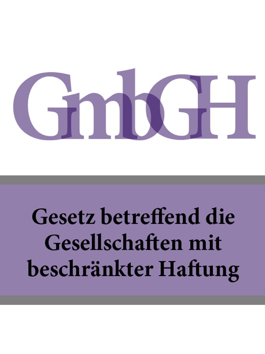 Gesetz betreffend die Gesellschaften mit beschränkter Haftung (GmbHGesetz) - GmbHG