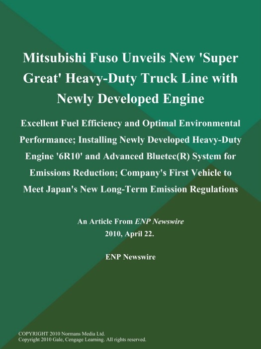 Mitsubishi Fuso Unveils New 'Super Great' Heavy-Duty Truck Line with Newly Developed Engine; Excellent Fuel Efficiency and Optimal Environmental Performance; Installing Newly Developed Heavy-Duty Engine '6R10' and Advanced Bluetec(R) System for Emissions Reduction; Company's First Vehicle to Meet Japan's New Long-Term Emission Regulations