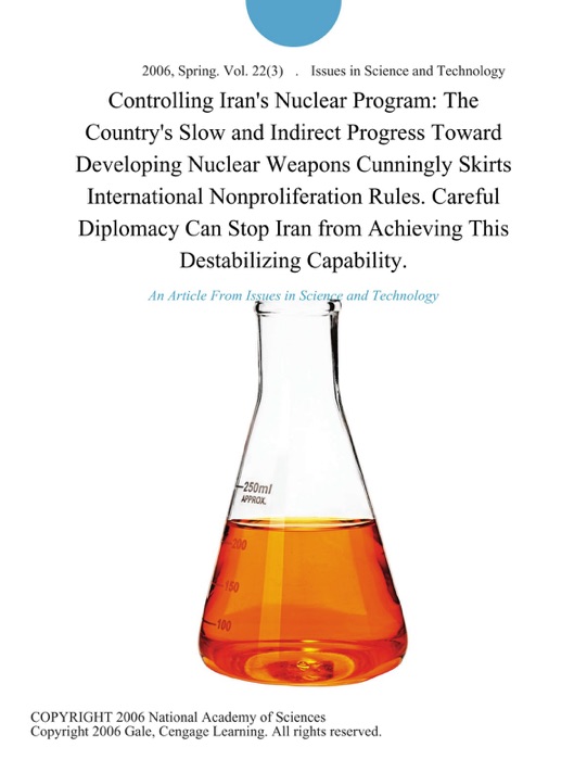 Controlling Iran's Nuclear Program: The Country's Slow and Indirect Progress Toward Developing Nuclear Weapons Cunningly Skirts International Nonproliferation Rules. Careful Diplomacy Can Stop Iran from Achieving This Destabilizing Capability.