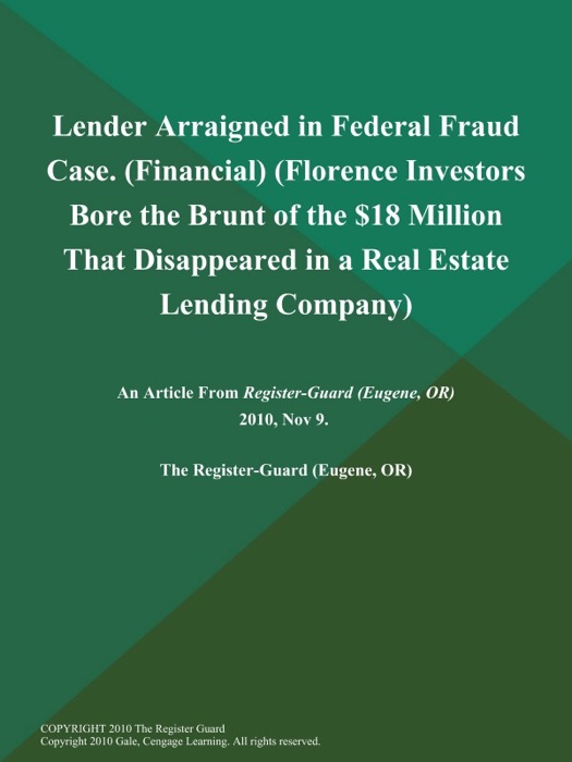 Lender Arraigned in Federal Fraud Case (Financial) (Florence Investors Bore the Brunt of the $18 Million That Disappeared in a Real Estate Lending Company)