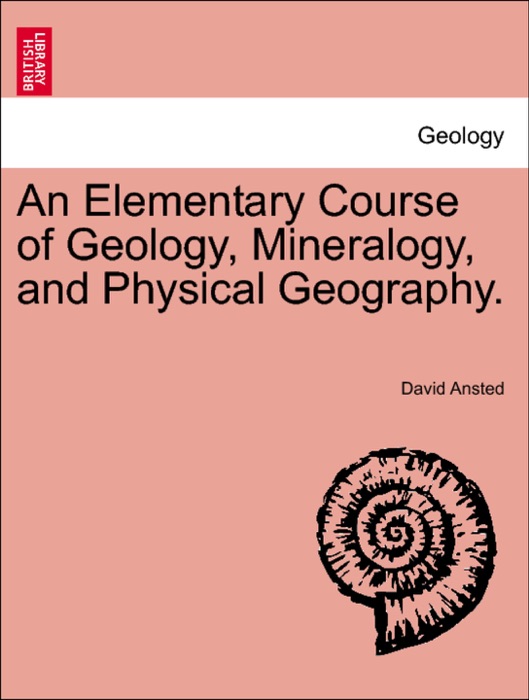 An Elementary Course of Geology, Mineralogy, and Physical Geography.