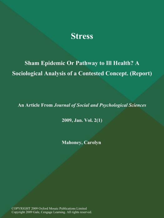 Stress: Sham Epidemic Or Pathway to Ill Health? A Sociological Analysis of a Contested Concept (Report)