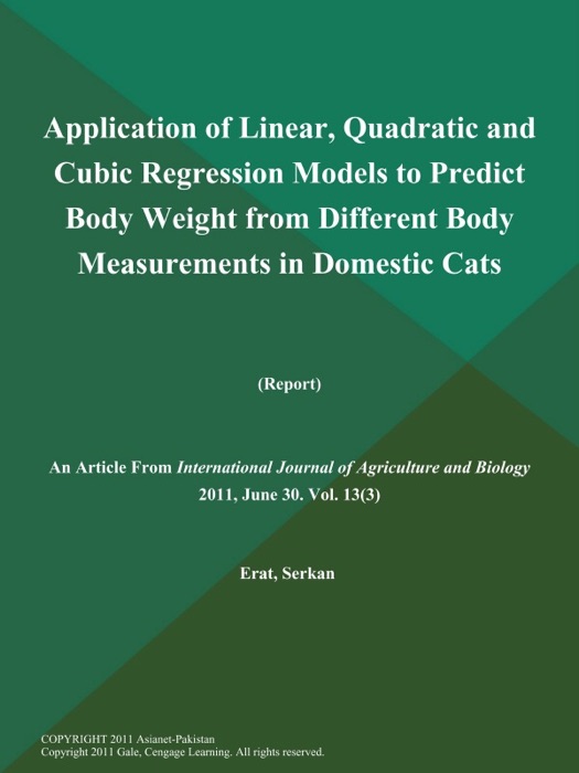 Application of Linear, Quadratic and Cubic Regression Models to Predict Body Weight from Different Body Measurements in Domestic Cats (Report)