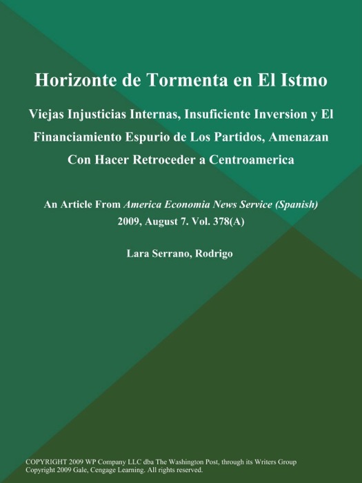 Horizonte de Tormenta en El Istmo: Viejas Injusticias Internas, Insuficiente Inversion y El Financiamiento Espurio de Los Partidos, Amenazan Con Hacer Retroceder a Centroamerica