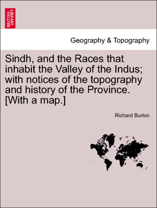 Sindh, and the Races that inhabit the Valley of the Indus; with notices of the topography and history of the Province. [With a map.]