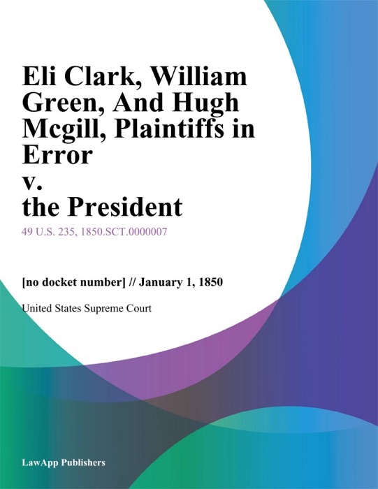 Eli Clark, William Green, And Hugh Mcgill, Plaintiffs in Error v. the President