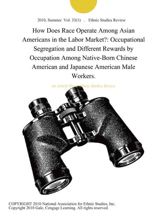 How Does Race Operate Among Asian Americans in the Labor Market?: Occupational Segregation and Different Rewards by Occupation Among Native-Born Chinese American and Japanese American Male Workers.