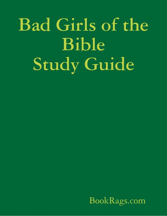 Bad Girls of the Bible Study Guide