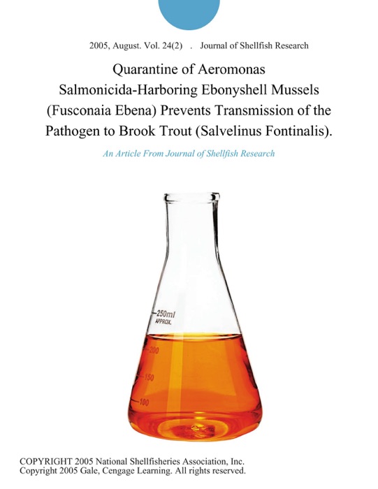 Quarantine of Aeromonas Salmonicida-Harboring Ebonyshell Mussels (Fusconaia Ebena) Prevents Transmission of the Pathogen to Brook Trout (Salvelinus Fontinalis).