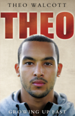 Theo: Growing Up Fast - Theo Walcott