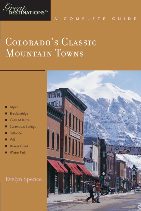 Explorer's Guide Colorado's Classic Mountain Towns: A Great Destination: Aspen, Breckenridge, Crested Butte, Steamboat Springs, Telluride, Vail & Winter Park