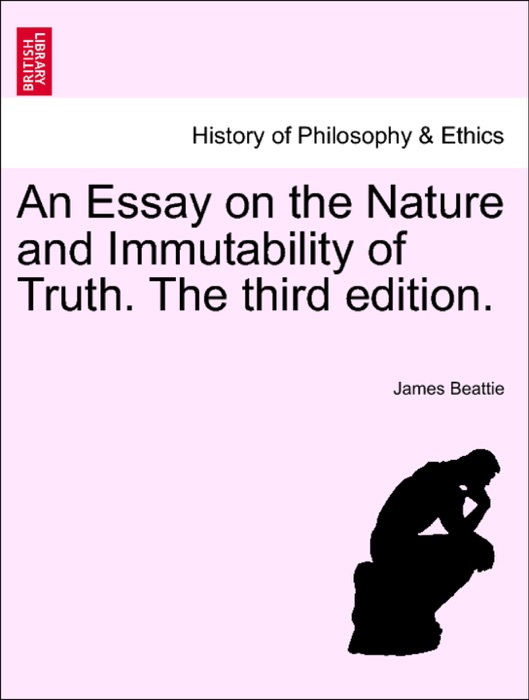 An Essay on the Nature and Immutability of Truth. The third edition.