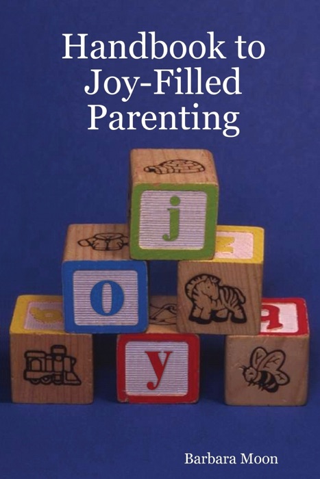 Handbook to Joy-Filled Parenting