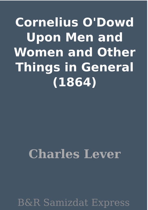 Cornelius O'Dowd Upon Men and Women and Other Things in General (1864)