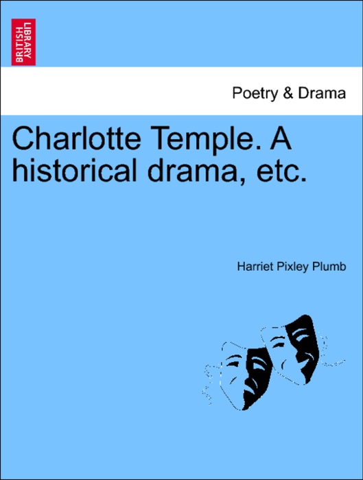 Charlotte Temple. A historical drama, etc.