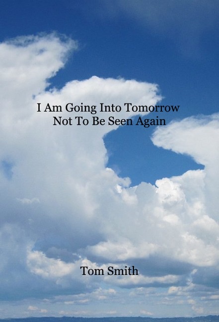 I Am Going Into Tomorrow Not To Be Seen Again