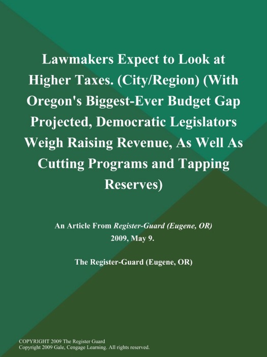 Lawmakers Expect to Look at Higher Taxes (City/Region) (With Oregon's Biggest-Ever Budget Gap Projected, Democratic Legislators Weigh Raising Revenue, As Well As Cutting Programs and Tapping Reserves)